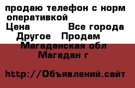 продаю телефон с норм оперативкой android 4.2.2 › Цена ­ 2 000 - Все города Другое » Продам   . Магаданская обл.,Магадан г.